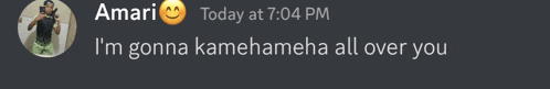 a screenshot of a message from amari that says " i 'm gonna kamenameha all over you "