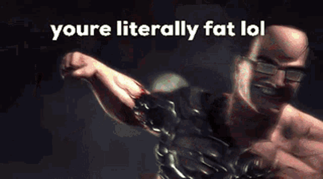 a man with glasses is holding his arm up in the air with the words `` you 're literally fat lol '' written above him .