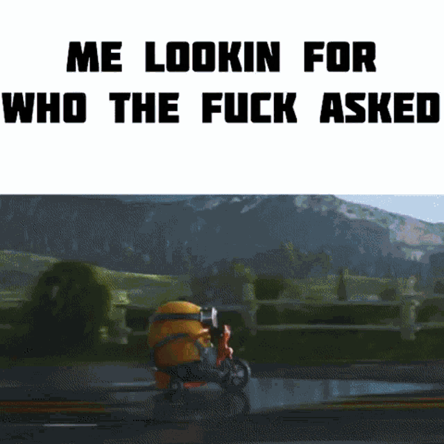 a picture of a minion on a motorcycle with the words me lookin for who the fuck asked