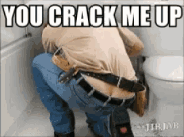 a man is squatting down in front of a toilet with the words " you crack me up " written on the bottom