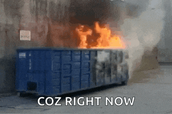 a blue dumpster is on fire with the words coz right now below it .