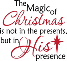 the magic of christmas is not in presents but in his presence