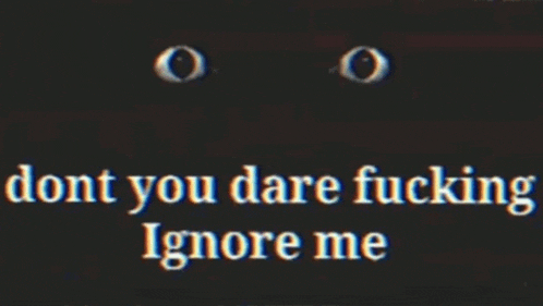 a black background with the words dont you dare fucking ignore me