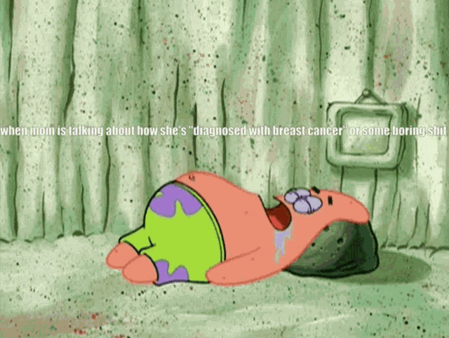 a cartoon of patrick laying on the floor with the caption " when mom is talking about how she 's "