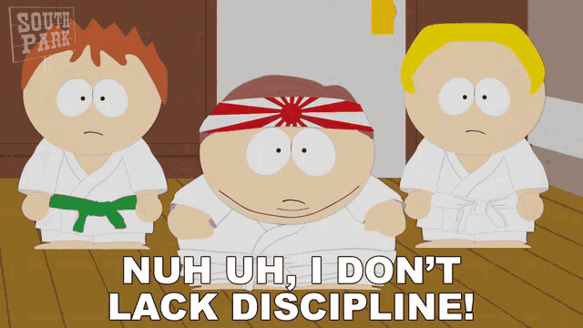 a cartoon character from south park says nuh uh i don 't lack discipline