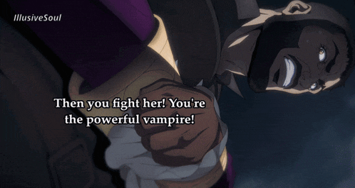a cartoon character says " then you fight her you re the powerful vampire "
