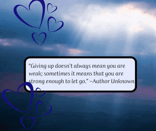a quote from author unknown says " giving up doesn 't always mean you are weak "