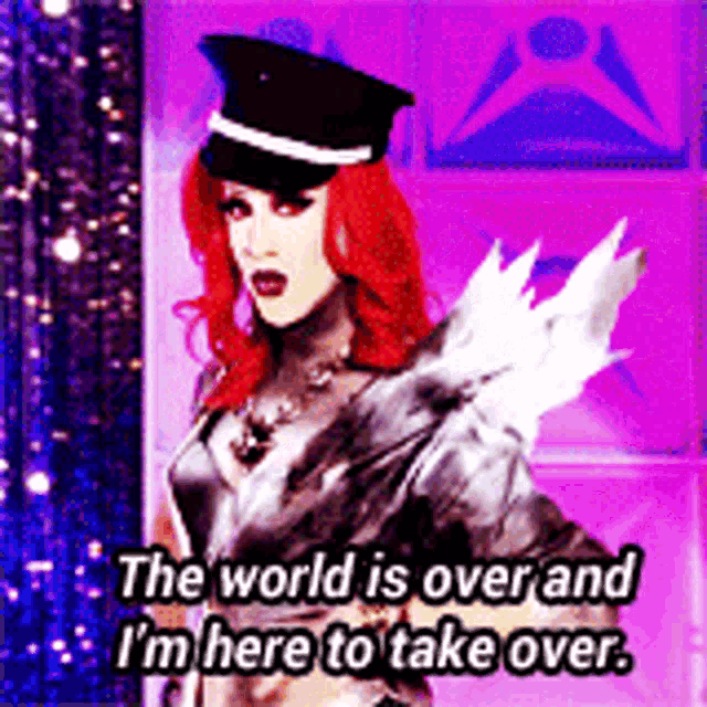 a drag queen says the world is over and i am here to take over