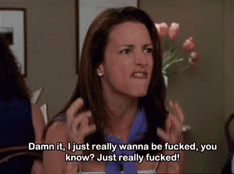 a woman says damn it i just really wanna be fucked , you know ? just really fucked !
