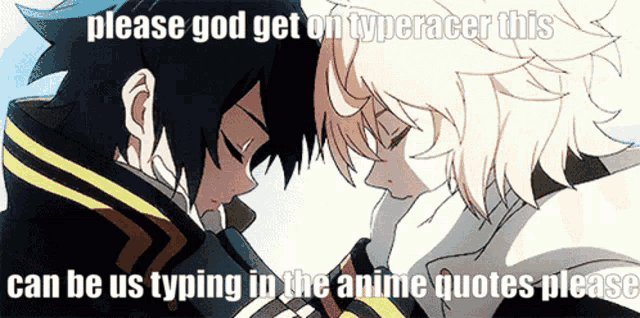 two anime characters looking at each other with the words please god get on typeracer this can be us typing in the anime quotes please written below them
