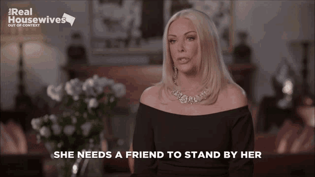 a woman says she needs a friend to stand by her in a real housewives video