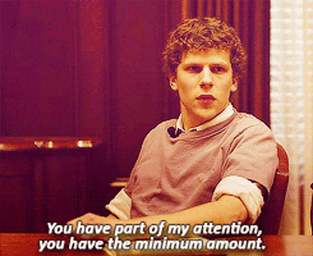 a man is sitting at a table and says " you have part of my attention "