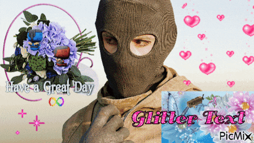 a picture of a man in a ski mask with flowers and the words have a great day glitter text
