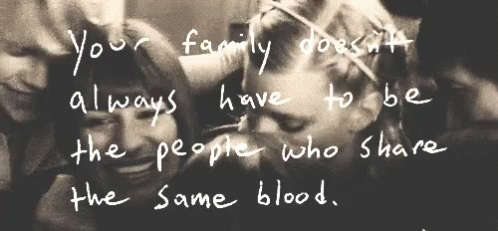 Family Quote GIF - Family Quote Your Family Doesnt Always Have To Be The People Who Share The Same Blood GIFs
