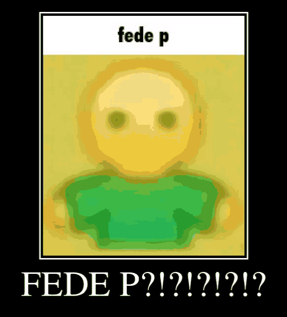 a blurred image of a person wearing a green shirt with the words fede p and fede p !