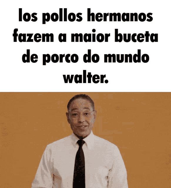 a man in a white shirt and black tie says los pollos hermanos fazem a maior buceta de porco do mundo walter