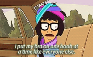 a cartoon character says " i put my bra on one boob at a time like everyone else . "