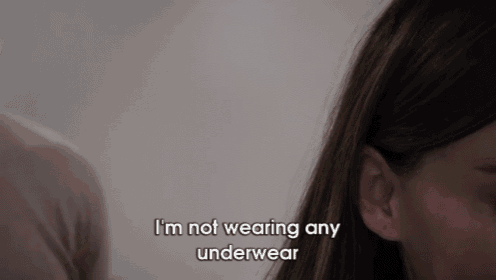 a woman says i 'm not wearing any underwear in a close up