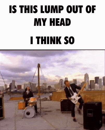 a picture of a man playing a guitar with the words is this lump out of my head i think so