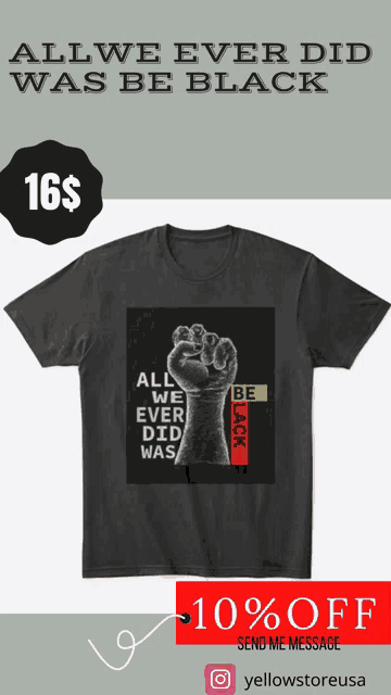 a t-shirt that says " all we ever did was be black " on it