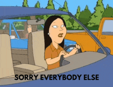 a cartoon of a woman driving a car with the words sorry everybody else above her