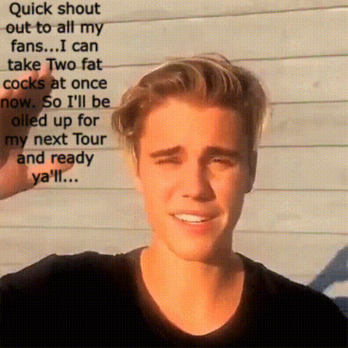 justin bieber says quick shout out to all my fans ... i can take two fat cocks at once now
