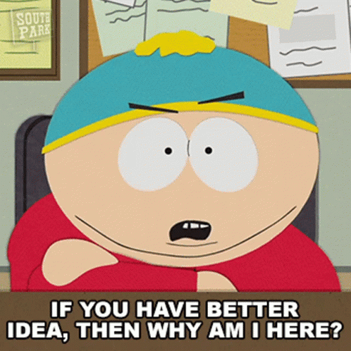 If You Have Better Idea Then Why Am I Here Eric Cartman GIF - If You Have Better Idea Then Why Am I Here Eric Cartman South Park GIFs