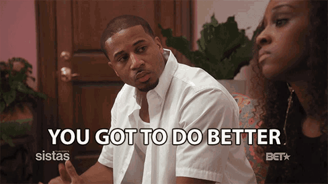 a man sitting next to a woman with the words you got to do better behind him
