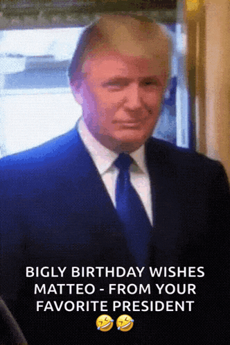 a picture of a man in a suit and tie with the caption bigly birthday wishes matteo - from your favorite president