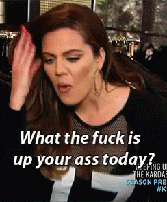 Fuck Today GIF - Fuck Today What Is Up Your Ass Today The Kardashians GIFs