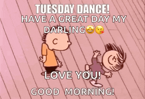 a cartoon says tuesday dance have a great day my darling love you and good morning