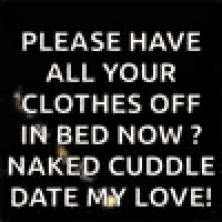 a picture of a heart with the words `` please have all your clothes off in bed now ? naked cuddle date my love '' .