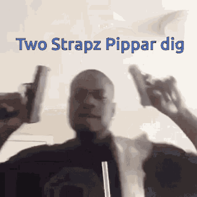 a man is holding two guns up in the air with the caption two strapz pippar dig