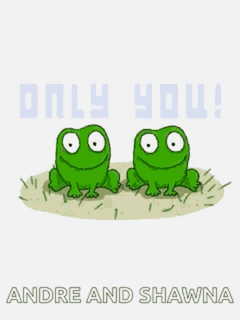 two green frogs are kissing in the grass with the words only you andre and shawna