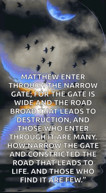 a poster that says matthew enter through the narrow gate for the gate is wide and the road broad that leads to destruction