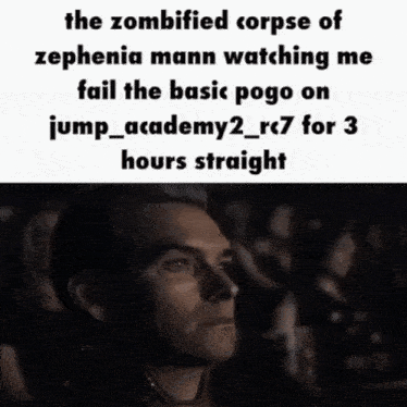 the zombied corpse of zephania mann watching me fail the basic pogo on jump academy 2_rc7 for 3 hours straight