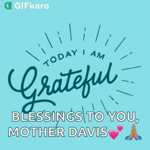 today i am grateful blessings to you , mother davis