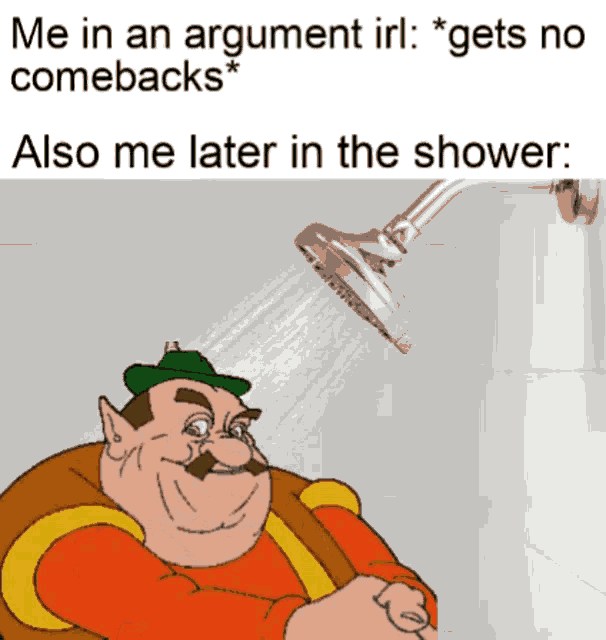 a cartoon character taking a shower with the caption " me in an argument irl gets no comebacks "