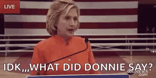 hillary clinton is giving a speech in front of a microphone and asking what did donnie say .
