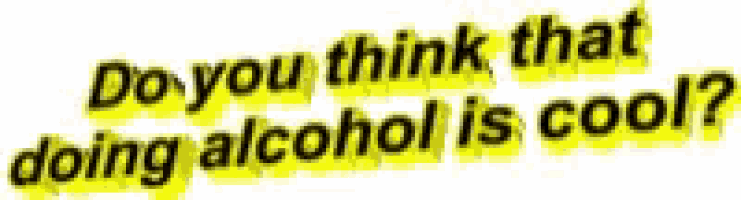 a yellow sign that says do you think that doing alcohol is cool ?