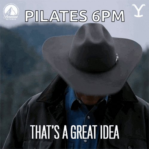 a picture of a man in a cowboy hat with the words pilates 6 pm that 's a great idea