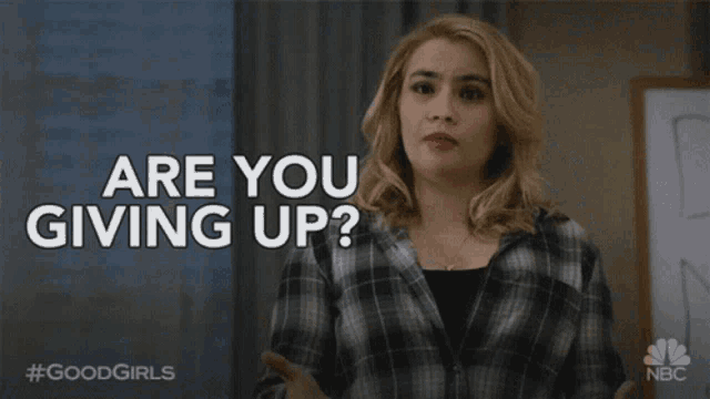 a woman in a plaid shirt says " are you giving up ? "