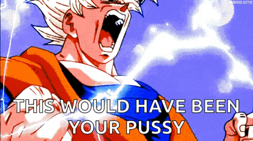 a cartoon of goku screaming with the words this would have been your pussy below him