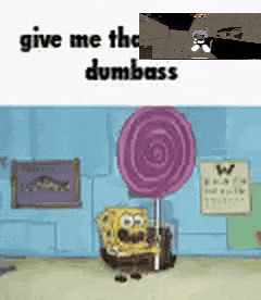 a cartoon of spongebob holding a purple lollipop and the words give me the dumbass