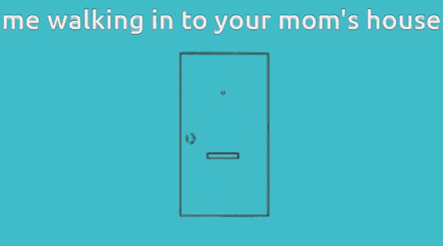 a cartoon of a boy walking into a door with the words " me walking in to your mom 's house "