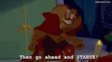 a beast from beauty and the beast says then go ahead and starve !