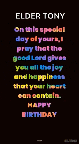 elder tony on this special day of yours pray that the good lord gives you all the joy and happiness that your heart can contain