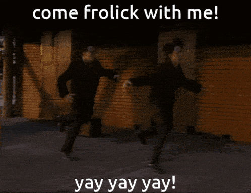 a man walking down a street with the words come frolick with me yay yay yay written below him