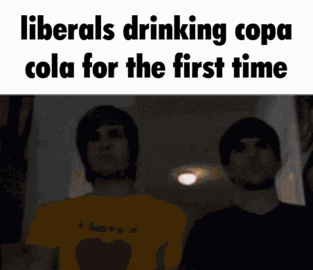 two men are standing next to each other with the words liberals drinking copa cola for the first time