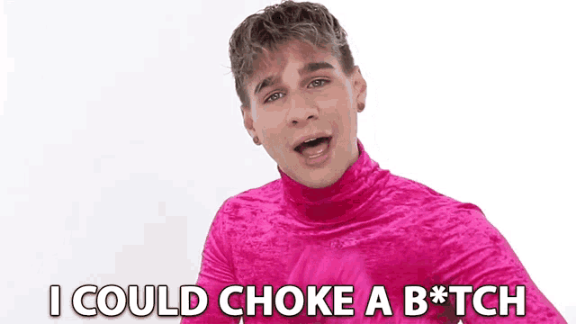 a man in a pink turtleneck says i could choke a bitch